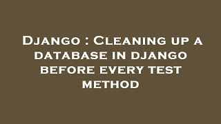 Django : Cleaning up a database in django before every test method