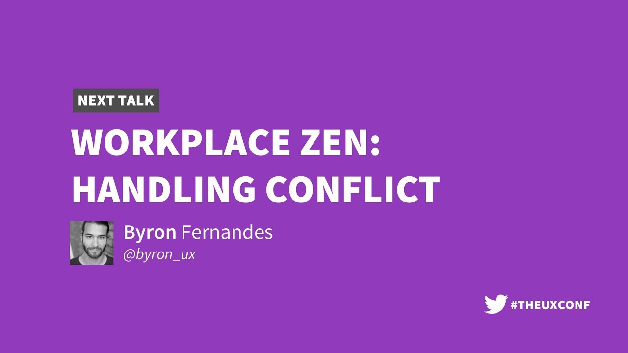 The UX Conference Feb 2018: Workplace Zen, Handling Conflict (Byron Fernandes)