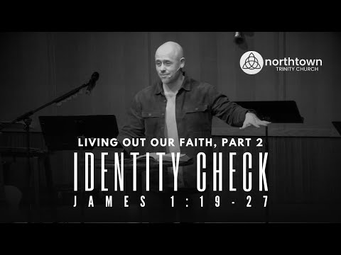 Living Out Our Faith, Part 2 — "Identity Check" (James 1:19-27)