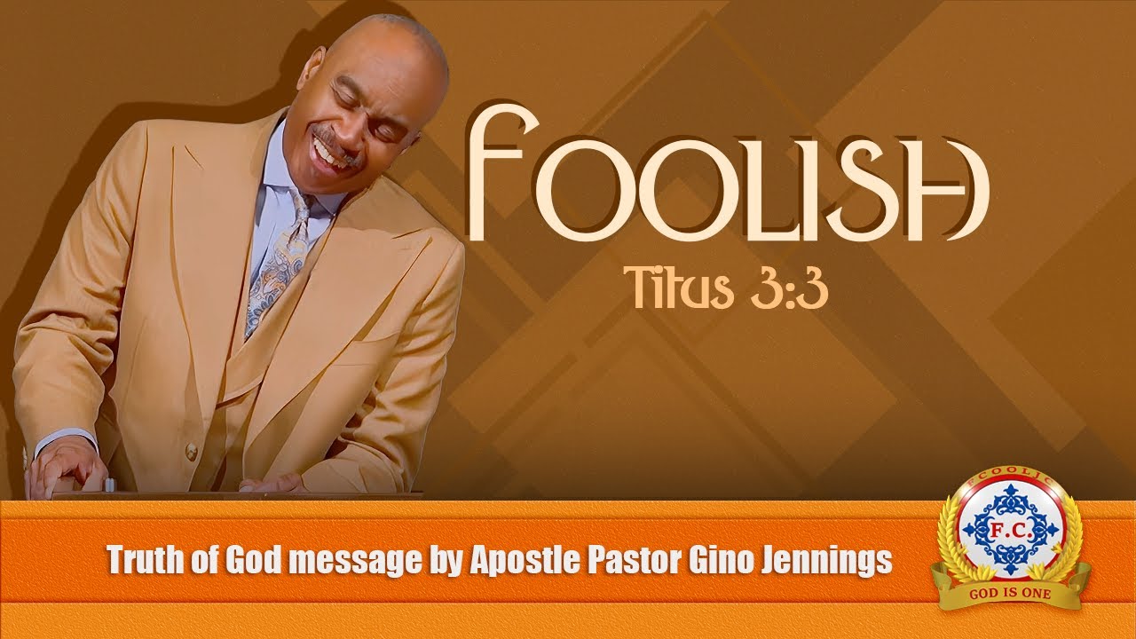 𝐅𝐎𝐎𝐋𝐈𝐒𝐇 (𝘛𝘪𝘵𝘶𝘴 3:3) by Apostle Pastor Gino Jennings