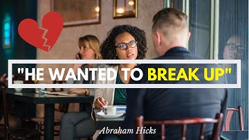 Abraham Hicks- Break up is not a bad thing it’s a GOOD THING