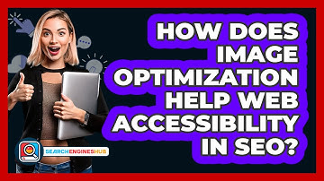 How Does Image Optimization Help Web Accessibility In SEO? - SearchEnginesHub.com