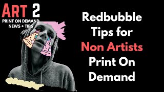 Redbubble Tips for Non Artists Print On Demand