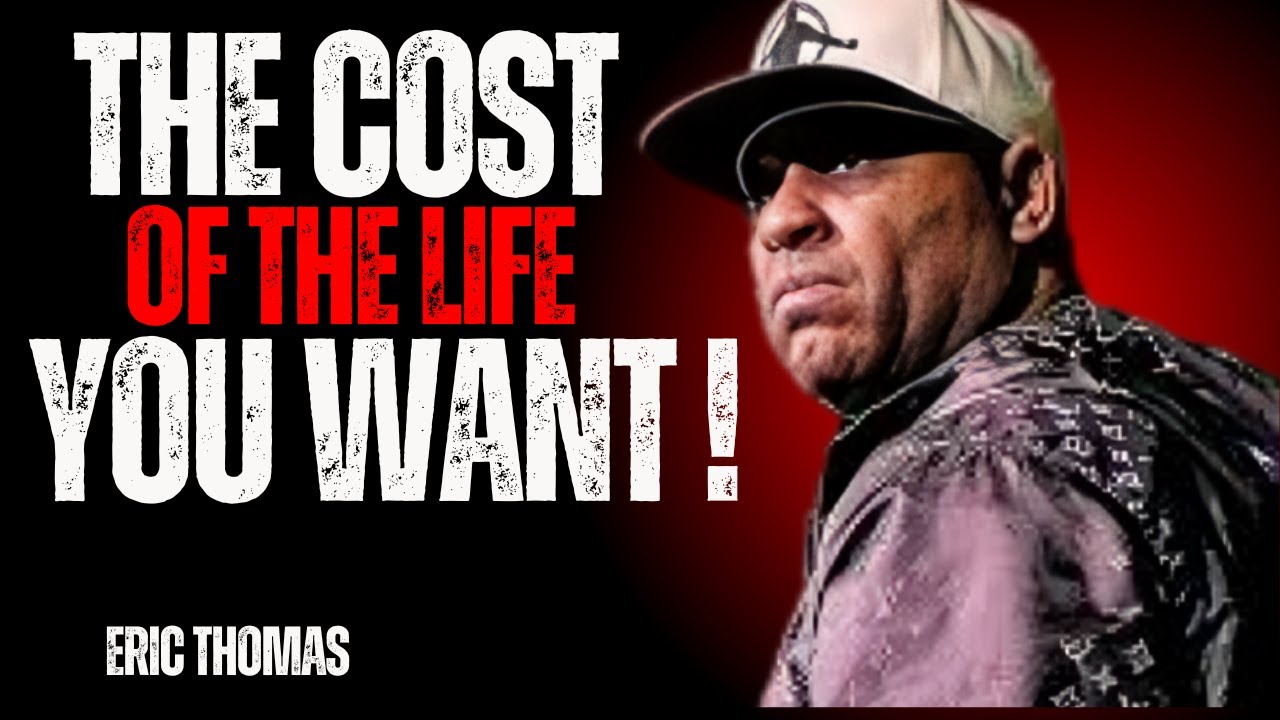 THE COST OF THE LIFE YOU WANT || THE MOST POWERFULL SPEECH BY ERIC THOMAS..