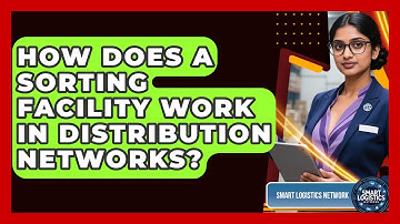 How Does A Sorting Facility Work In Distribution Networks? - Smart Logistics Network