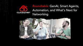 Roundtable: GenAI, Smart Agents, Automation, and What’s Next for Networking