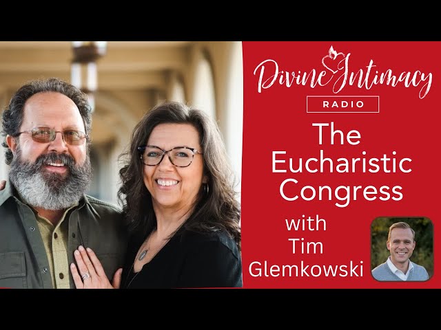 The Eucharistic Congress with Tim Glemkowski | Divine Intimacy Radio