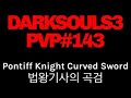 PS4)Darksouls3 PVP#143 Pontiff Knight Curved Sword(법왕기사의 곡검)