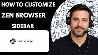 How to Customize Zen Browser Sidebar Full Guide 2026