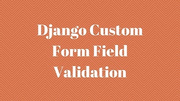 Django Custom Form Field Validation