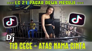 LC 21 PAGAR DEWA ❗DJ THIA CECE 'ATAS NAMA CINTA'