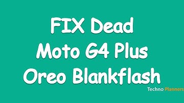 How to Fix Dead Moto G4 Plus using Blankflash Oreo