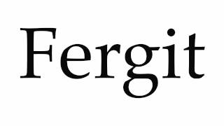 How To Pronounce Fergit