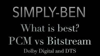 What is best? PCM vs Bitstream Dolby Digital and DTS