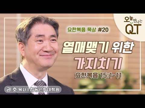 오늘 만나는 <strong>QT</strong> 88 : 요한복음 묵상 #20. 열매맺기 위한 가지치기  | 권 호 목사 | 오큐티 | <strong>QT</strong>