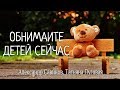 Обнимайте детей сейчас - Александр Савинов, Татьяна Луговая - Христианская Песня #ХристианскиеПесни