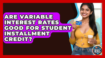 Are Variable Interest Rates Good For Student Installment Credit? - Student Score Builder