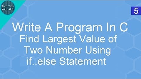Write A Program In C Find The Largest Value Of Two Numbers Using If_else Statement