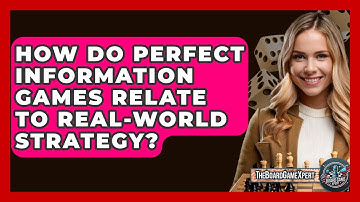 How Do Perfect Information Games Relate To Real-world Strategy? - The Board Game Xpert