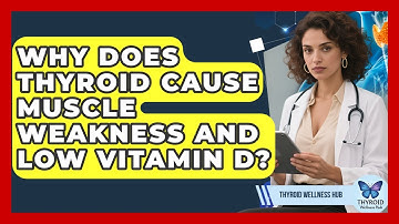 Why Does Thyroid Cause Muscle Weakness And Low Vitamin D? - Thyroid Wellness Hub
