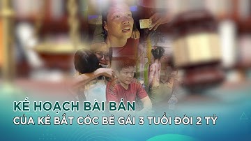 Kế hoạch bài bản của kẻ bắt cóc Bé Gái 3 tuổi đòi 2 tỷ|VTC14 GREEN