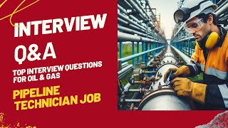 Top Interview Questions for Oil & Gas Pipeline Technician Job