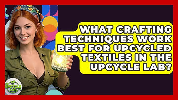 What Crafting Techniques Work Best for Upcycled Textiles in The Upcycle Lab? - The Upcycle Lab