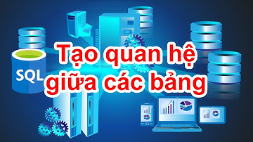 SQL-00: Tạo mối quan hệ giữa các bảng trong SQLServer 201X