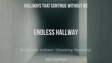 endless hallway | herclueless (AI Corridor Ambient / Dissolving Geometry)