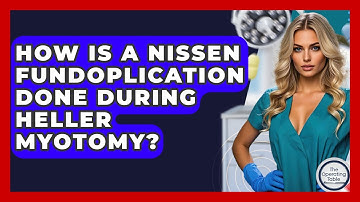 How Is A Nissen Fundoplication Done During Heller Myotomy? - The Operating Table