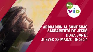 Hora Santa del Jueves Santo 28 Marzo de 2024 🙏 #SemanaSanta2024 #JuevesSanto #TeleVID