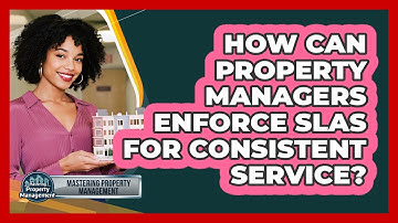 How Can Property Managers Enforce SLAs For Consistent Service? - Mastering Property Management