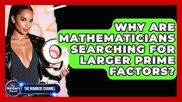 Why Are Mathematicians Searching For Larger Prime Factors? - The Numbers Channel