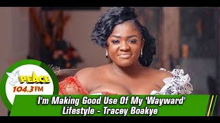 I'm Making Good Use Of My 'Wayward' Lifestyle - Tracey Boakye