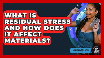 What Is Residual Stress And How Does It Affect Materials? - How Things Break