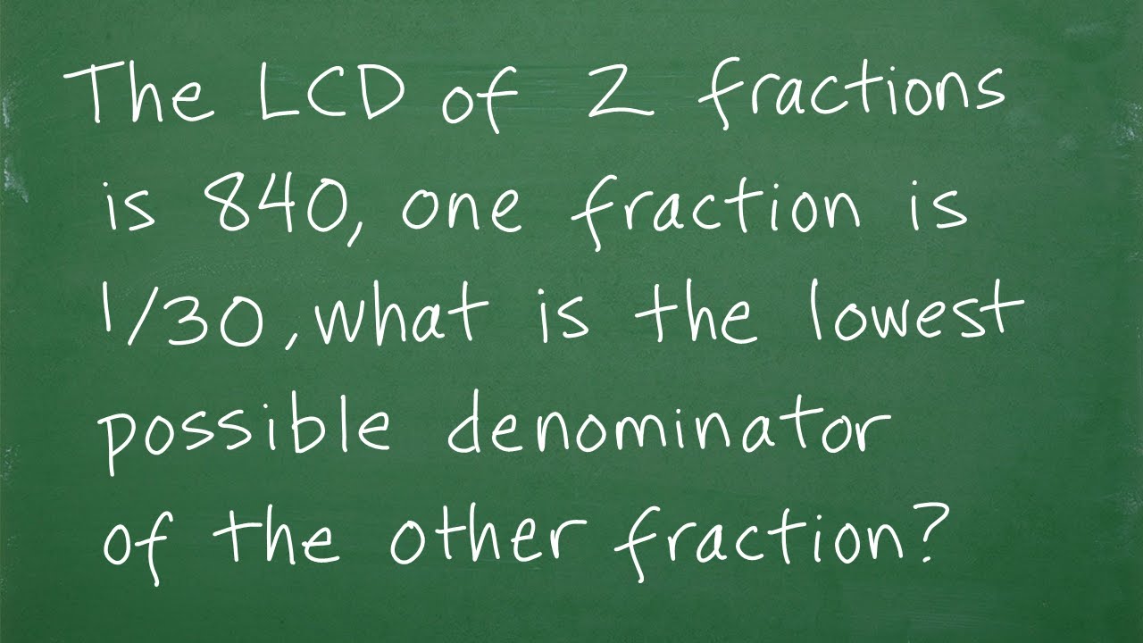 The LCD Of 2 Fractions Is 840 One Fraction Is 1 30 What Is The Lowest the-lcd-of-2-fractions-is-840-one-fraction-is-1-30-what-is-the-lowest