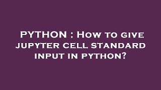 PYTHON : How to give jupyter cell standard input in python