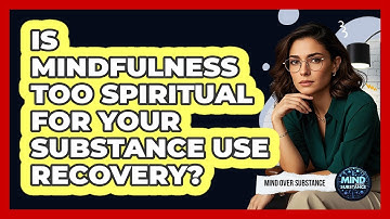 Is Mindfulness Too Spiritual For Your Substance Use Recovery? - Mind Over Substance
