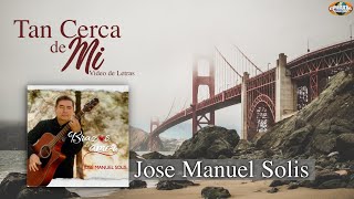 Video thumbnail of "Jose Manuel Solis / Tan Cerca de Mi (Video de Letras)"