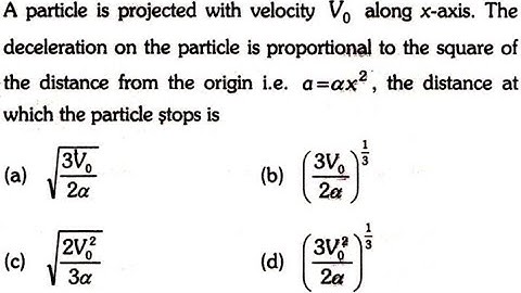 A particle is projected with velocity V0 along x-axis. The deceleration on the particle is