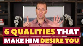 6 Qualities That Make Him DESIRE YOU | Dating Advice for Women by Mat Boggs