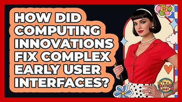 How Did Computing Innovations Fix Complex Early User Interfaces? - I