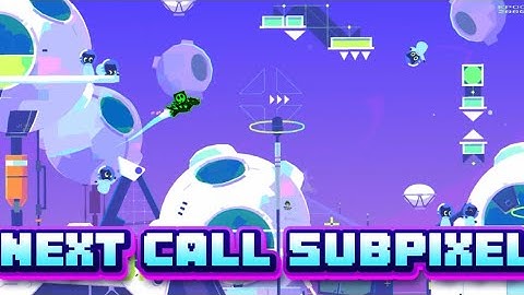 “Next Call Subpixel” By TriStorm | Geometry Dash 2.2