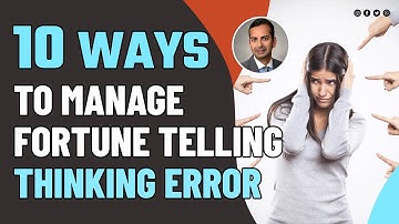 10 WAYS TO MANAGE FORTUNE TELLING THINKING ERROR