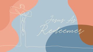 Jesus As: Redeemer | 7.26.20