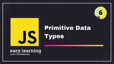 JavaScript for Beginners A -Z #6 | Primitive Data types