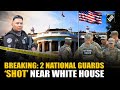 Major Shocker: Two National Guards ‘shot’ near White House in Washington DC