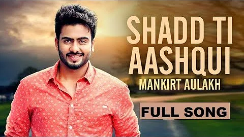 Shad Ti Aashqui | FULL SONG | MANKRIT AULAKH | LATEST PUNJBAI SONG 2017