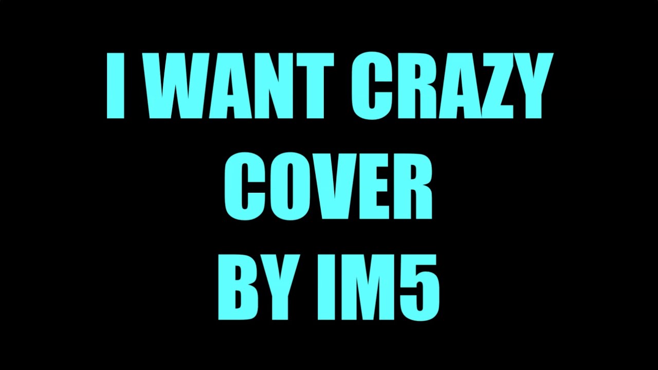 I Want Crazy Cover - IM5 Lyrics