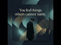 You feel things others cannot name. You long for what is missing even when nothing is wrong. That is